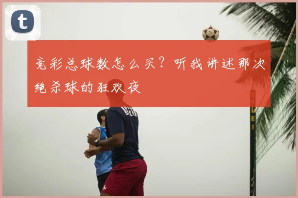 竞彩总球数怎么买?听我讲述那次绝杀球的狂欢夜