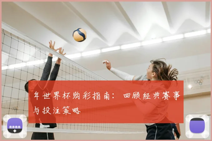 年世界杯购彩指南：回顾经典赛事与投注策略