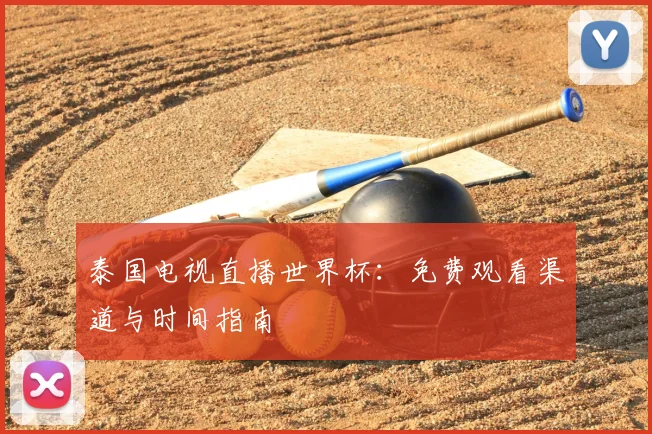 泰国电视直播世界杯:免费观看渠道与时间指南