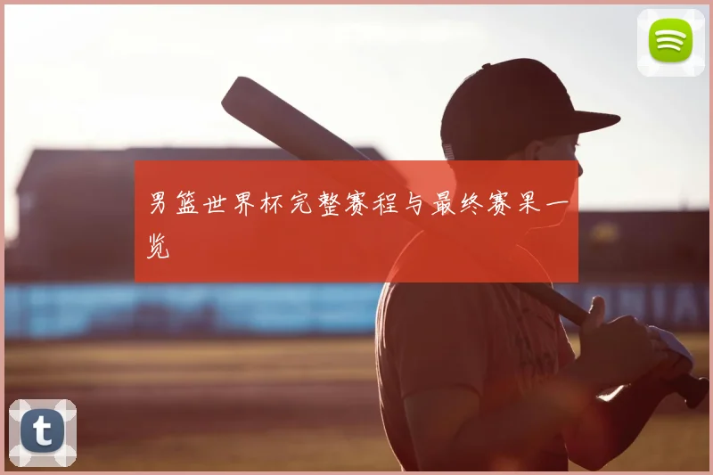 男篮世界杯完整赛程与最终赛果一览