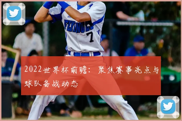 2022世界杯前瞻：聚焦赛事亮点与球队备战动态