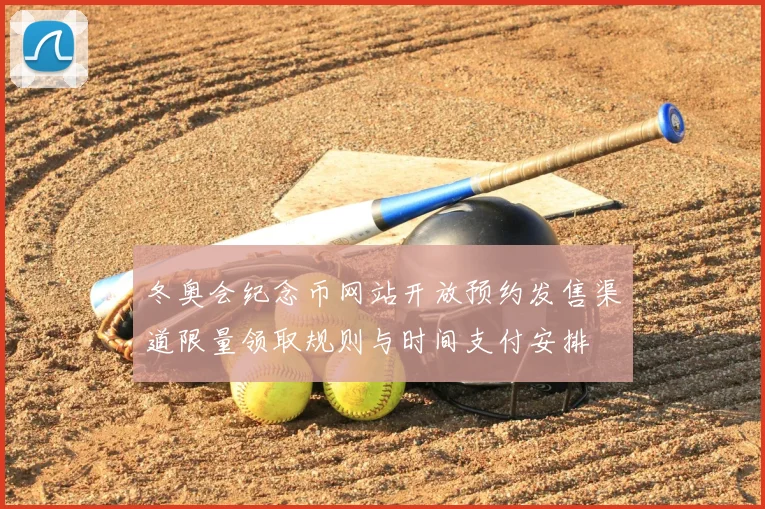 冬奥会纪念币网站开放预约发售渠道限量领取规则与时间支付安排