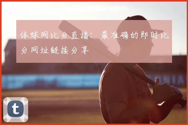 体球网比分直播：最准确的即时比分网址链接分享