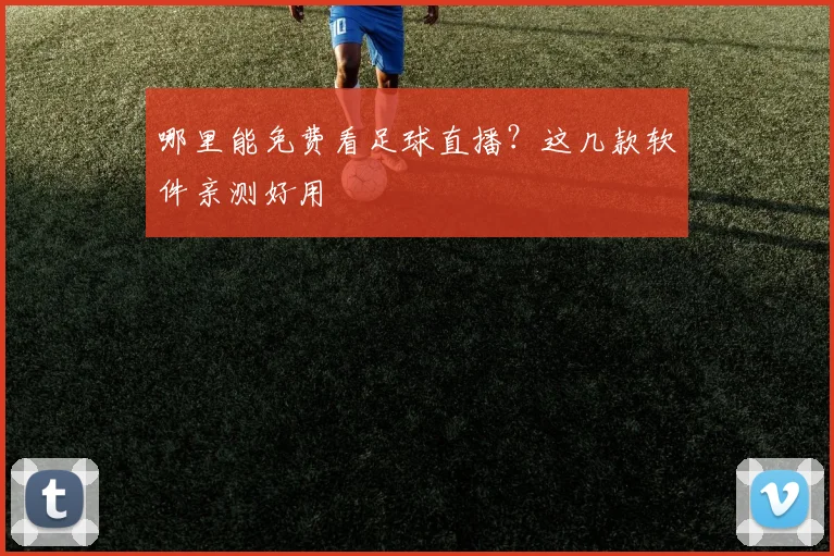 哪里能免费看足球直播？这几款软件亲测好用